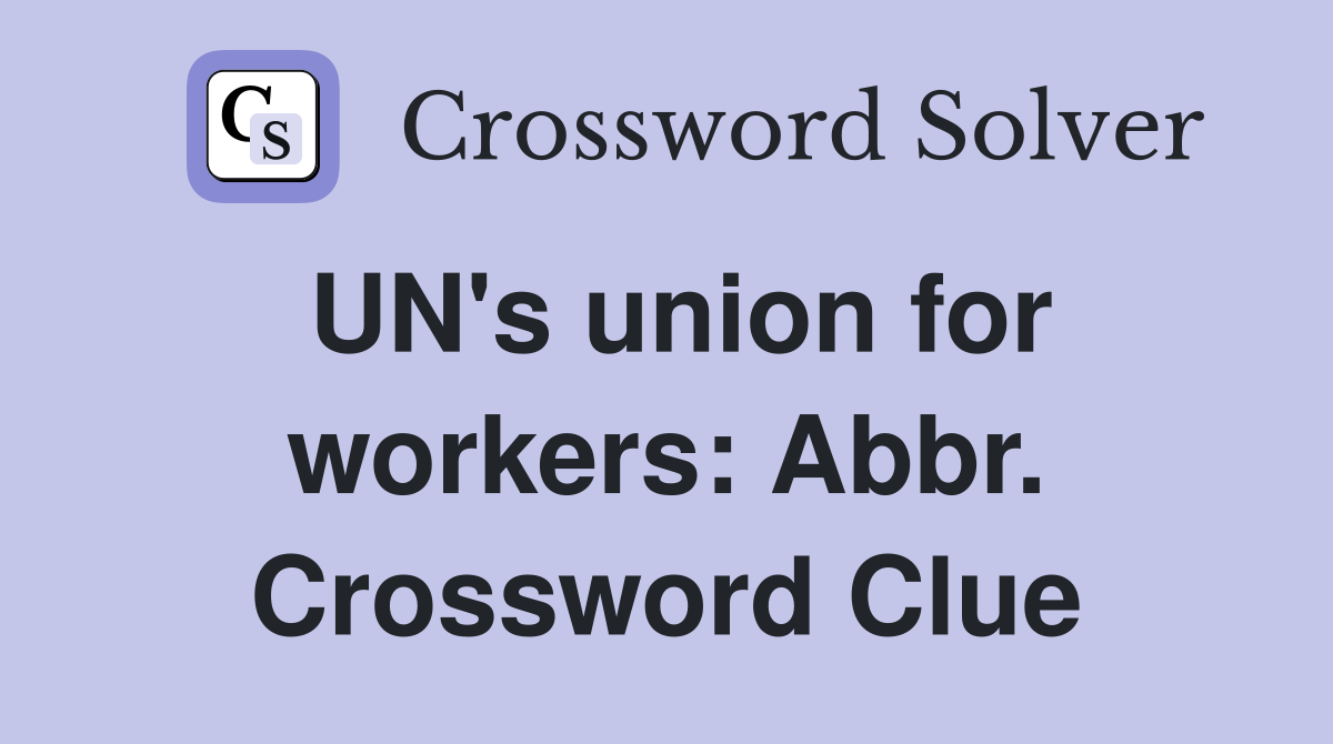UN's union for workers: Abbr. Crossword Clue