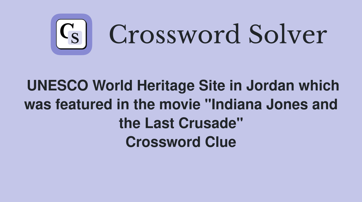 UNESCO World Heritage Site in Jordan which was featured in the movie "Indiana Jones and the Last Crusade" Crossword Clue