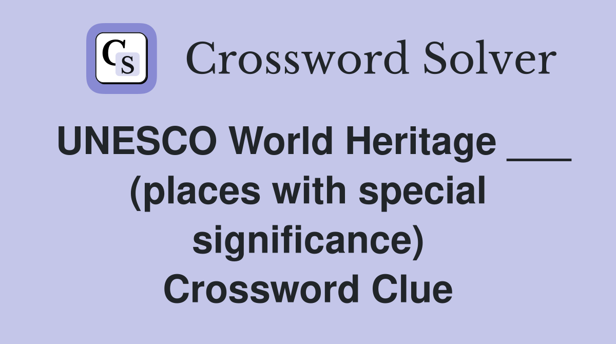 UNESCO World Heritage ___ (places with special significance) Crossword Clue