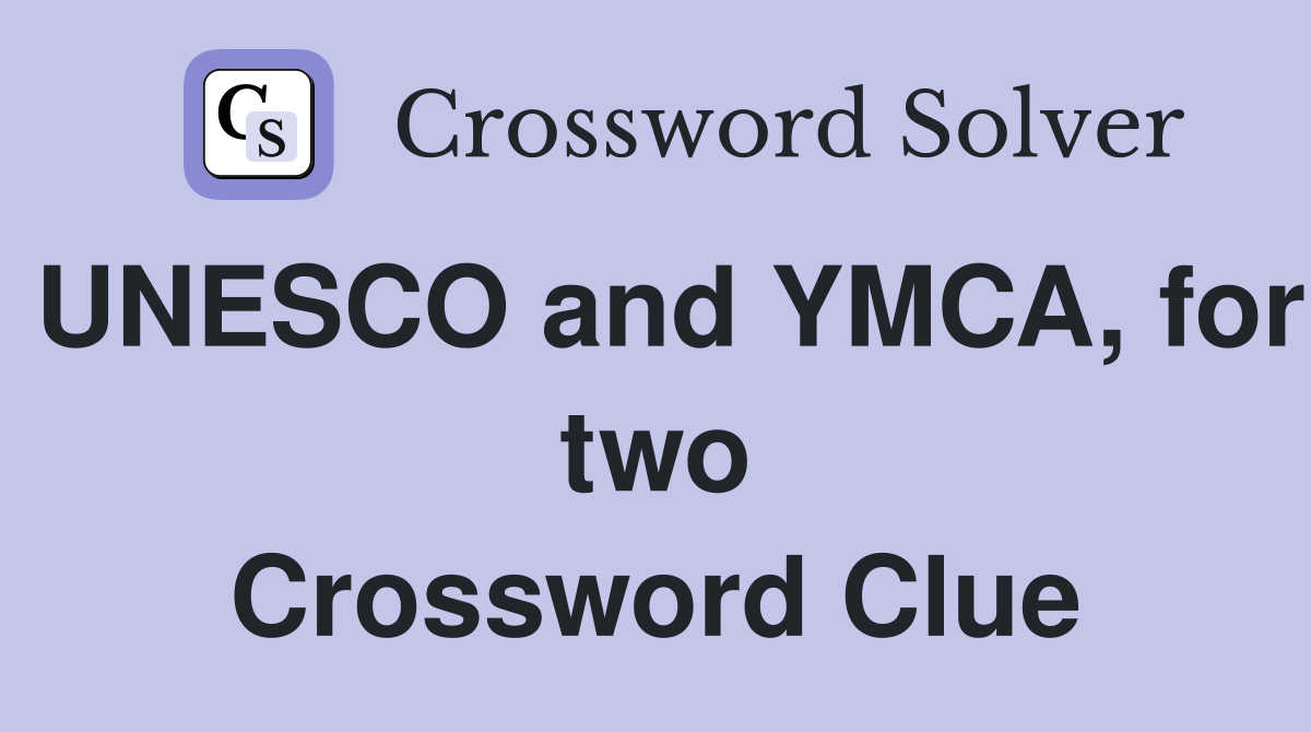 UNESCO and YMCA, for two Crossword Clue