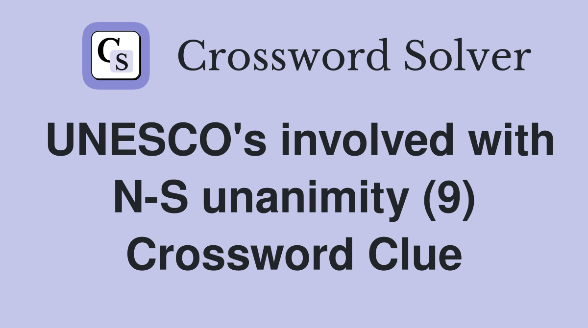 UNESCO's involved with N-S unanimity (9) Crossword Clue