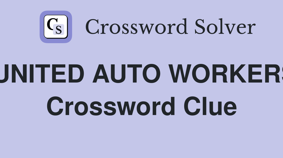 UNITED AUTO WORKERS Crossword Clue
