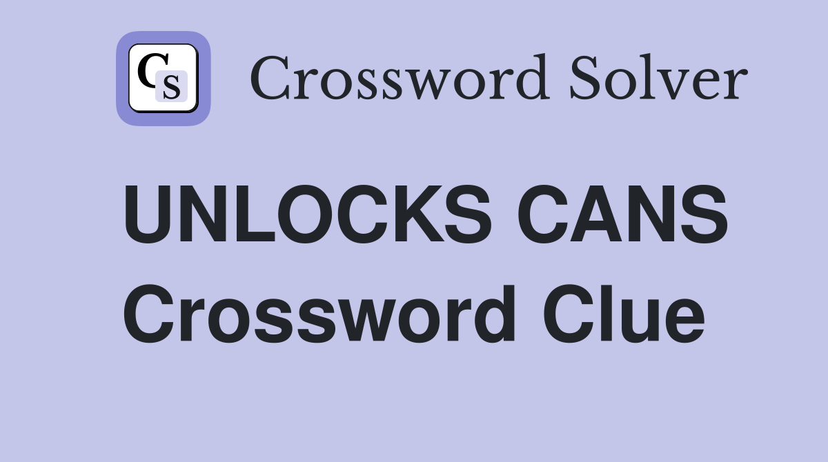 UNLOCKS CANS Crossword Clue