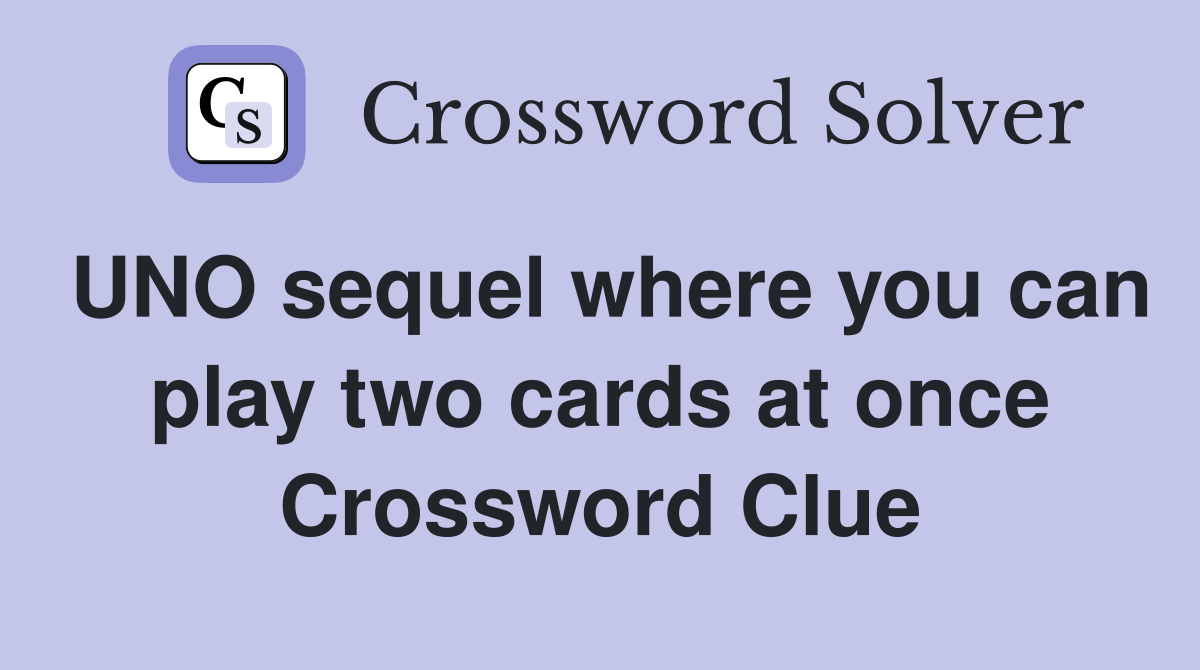 UNO sequel where you can play two cards at once Crossword Clue