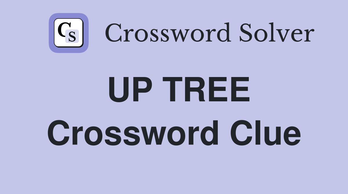 UP TREE Crossword Clue