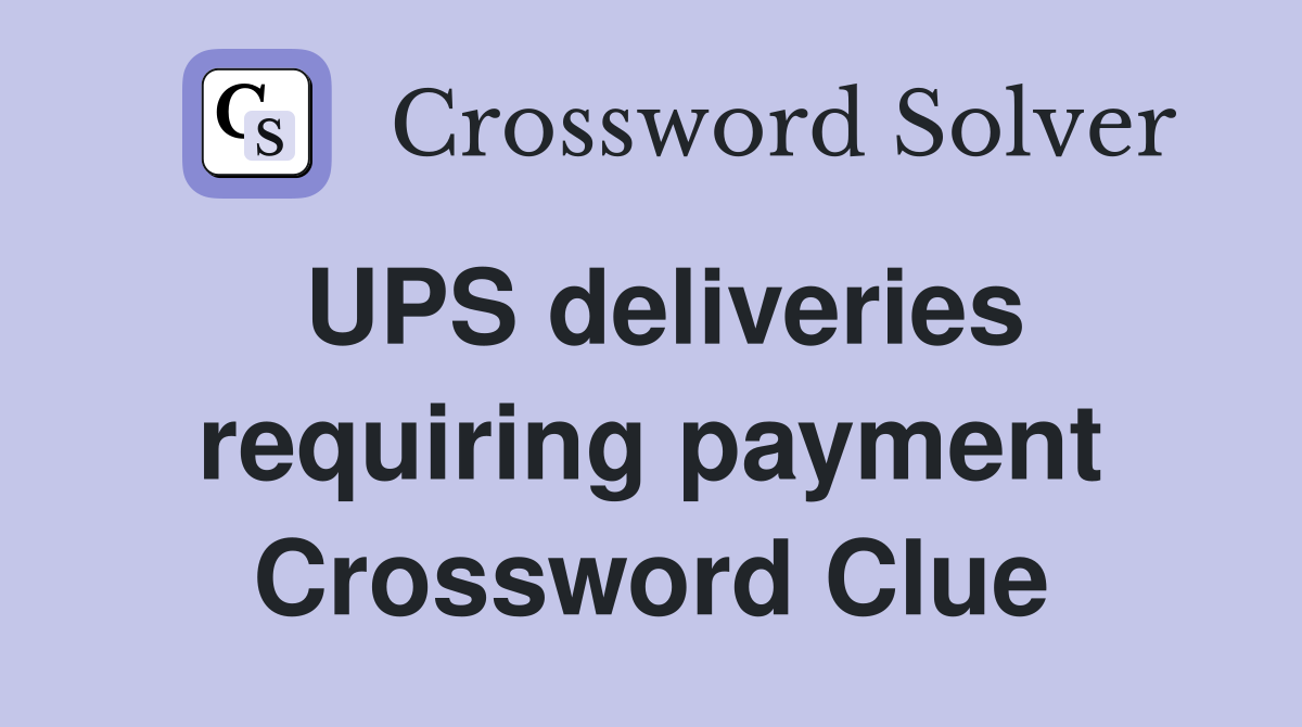 UPS deliveries requiring payment Crossword Clue