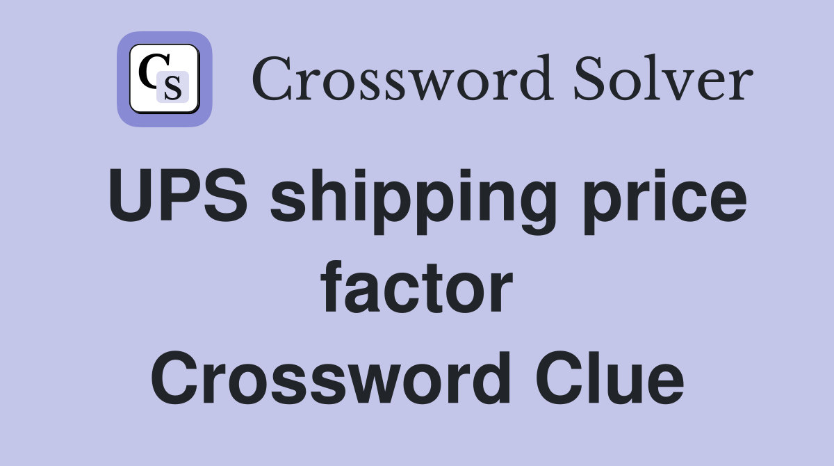 UPS shipping price factor Crossword Clue