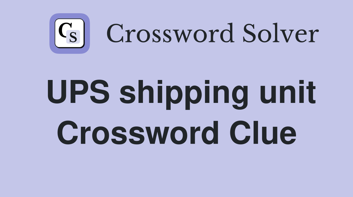 UPS shipping unit Crossword Clue