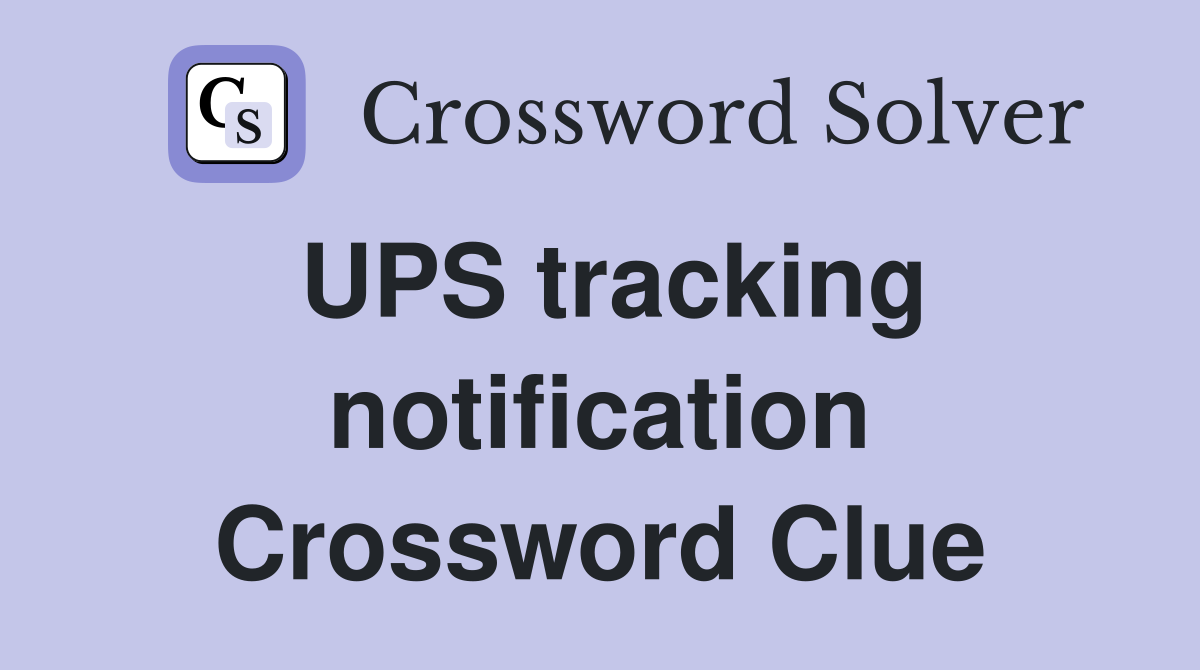 UPS tracking notification Crossword Clue