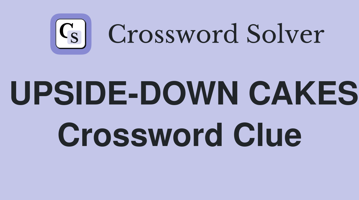 UPSIDE-DOWN CAKES Crossword Clue