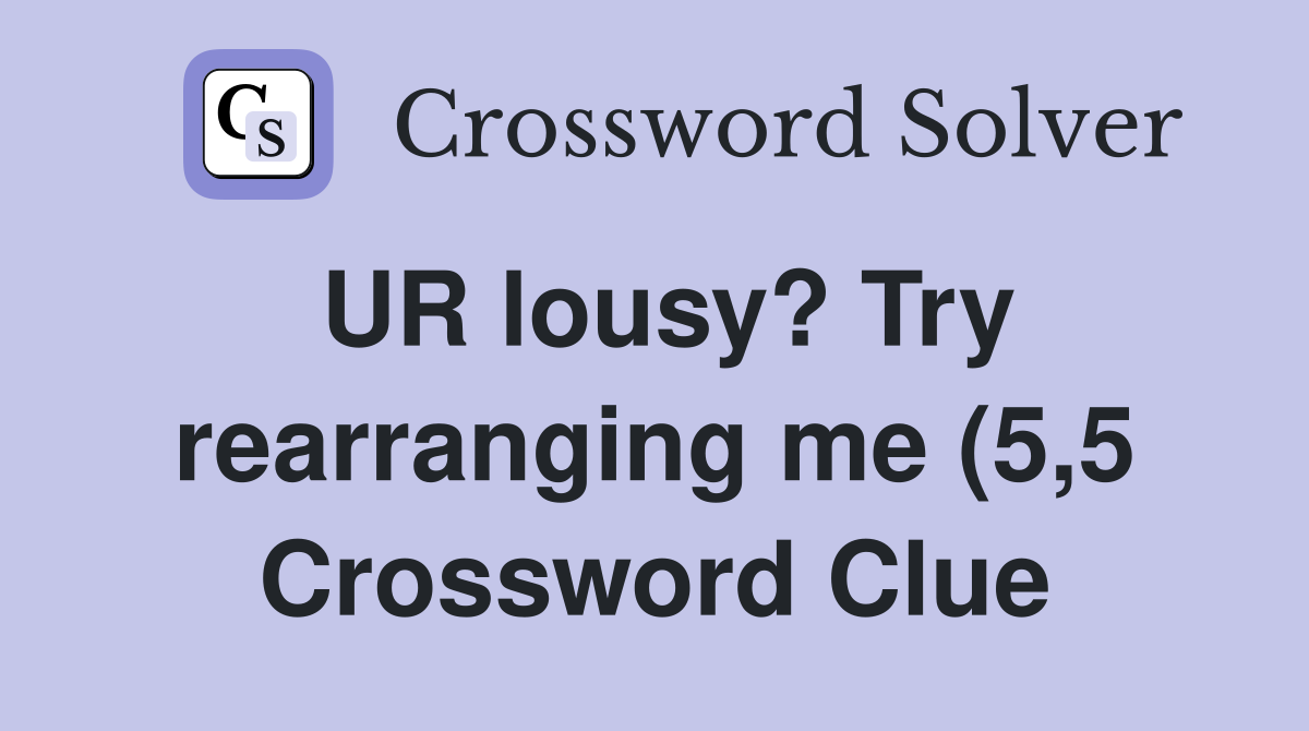 UR lousy? Try rearranging me (5 5) Crossword Clue Answers Crossword UR lousy? Try rearranging me (5 5) Crossword Clue Answers Crossword