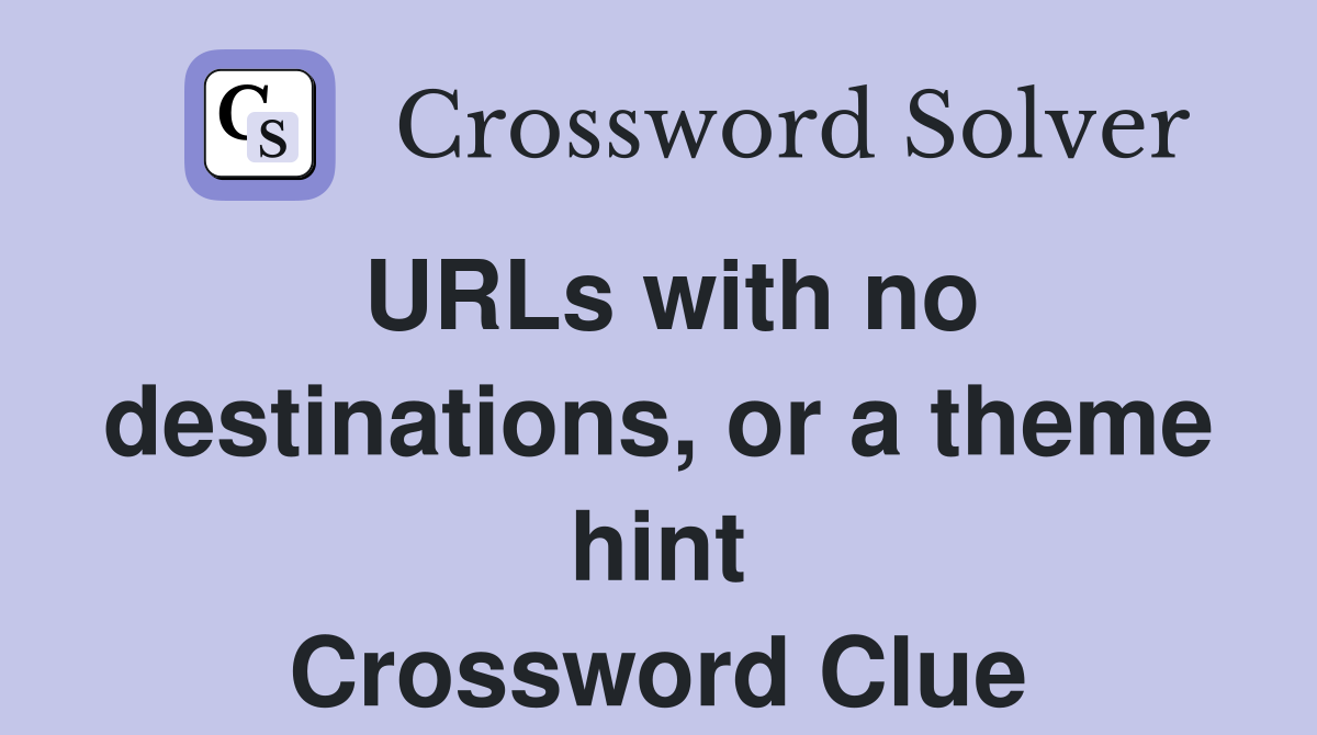 URLs with no destinations, or a theme hint Crossword Clue