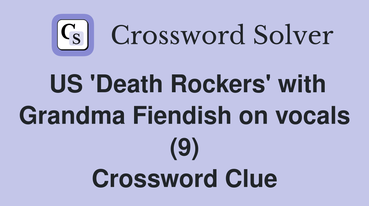 US 'Death Rockers' with Grandma Fiendish on vocals (9) Crossword Clue