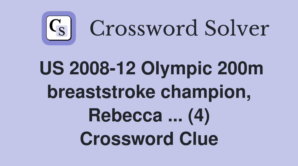 US 2008-12 Olympic 200m breaststroke champion, Rebecca ... (4) Crossword Clue
