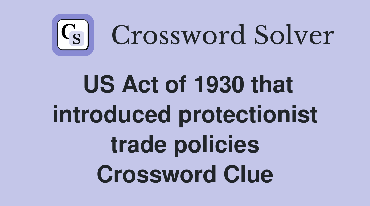 US Act of 1930 that introduced protectionist trade policies Crossword Clue