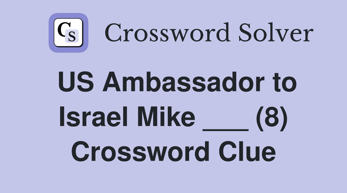 US Ambassador to Israel Mike ___ (8) Crossword Clue