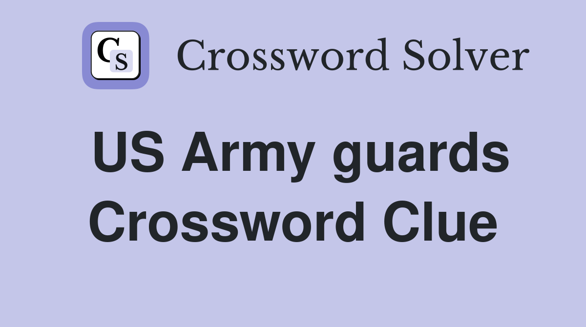 US Army guards Crossword Clue