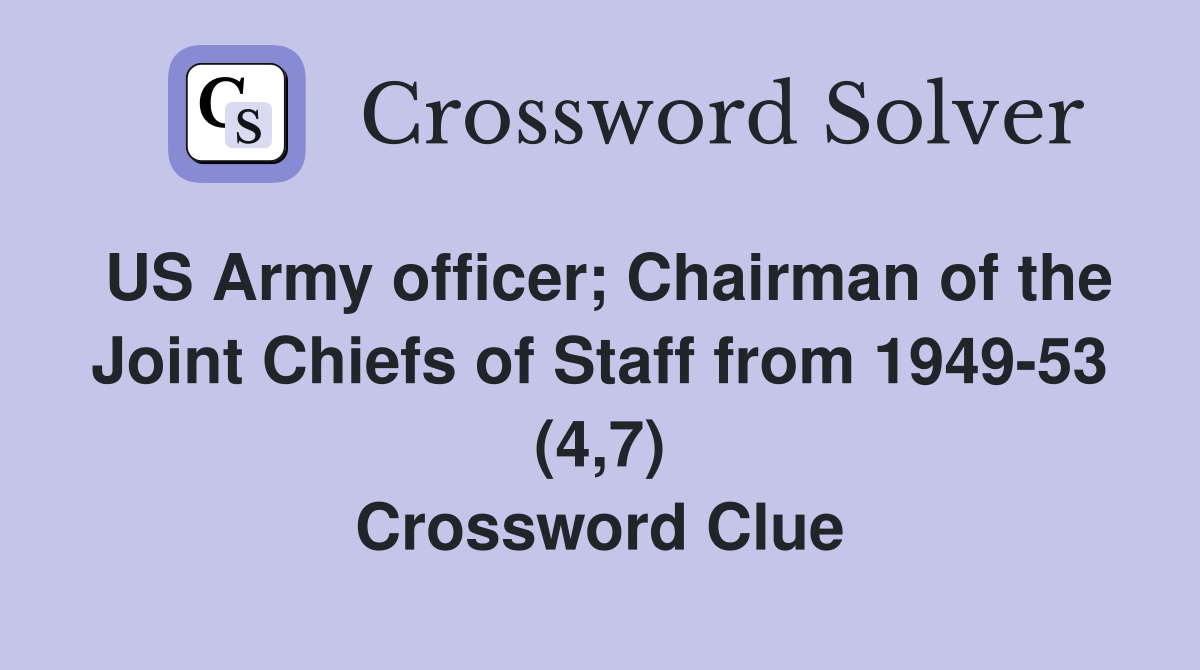 US Army officer; Chairman of the Joint Chiefs of Staff from 1949-53 (4,7) Crossword Clue