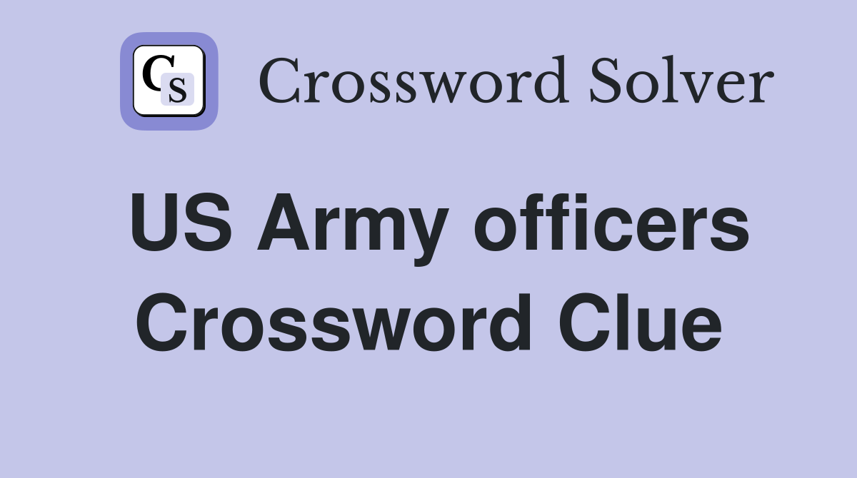 US Army officers Crossword Clue