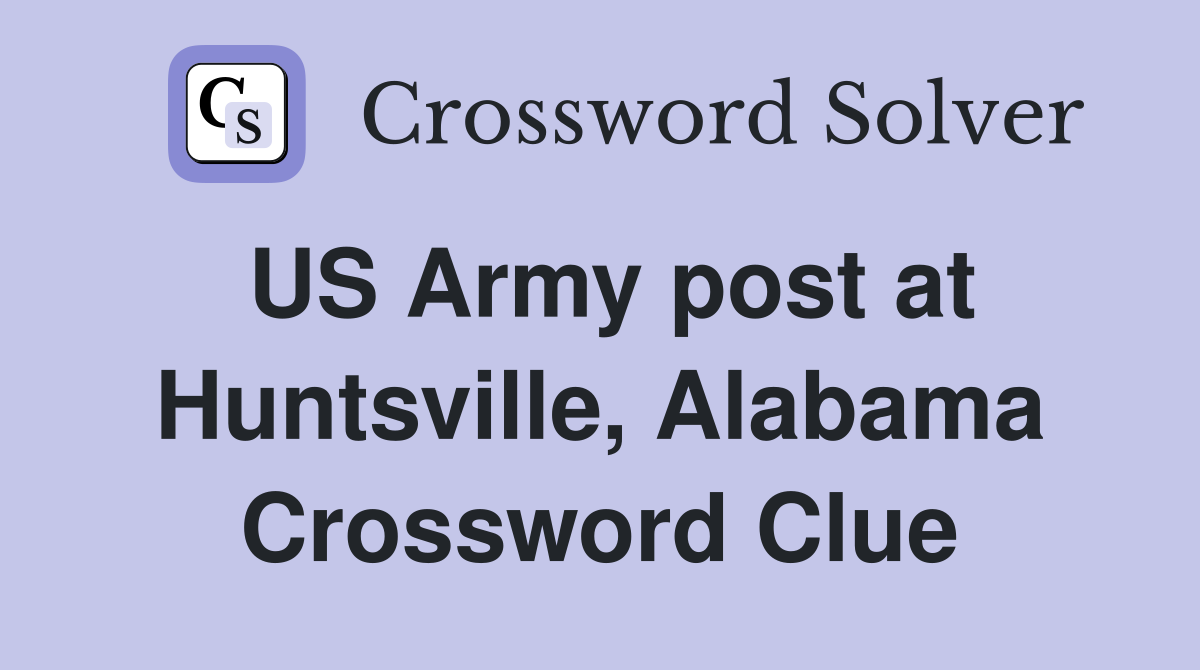 US Army post at Huntsville, Alabama Crossword Clue