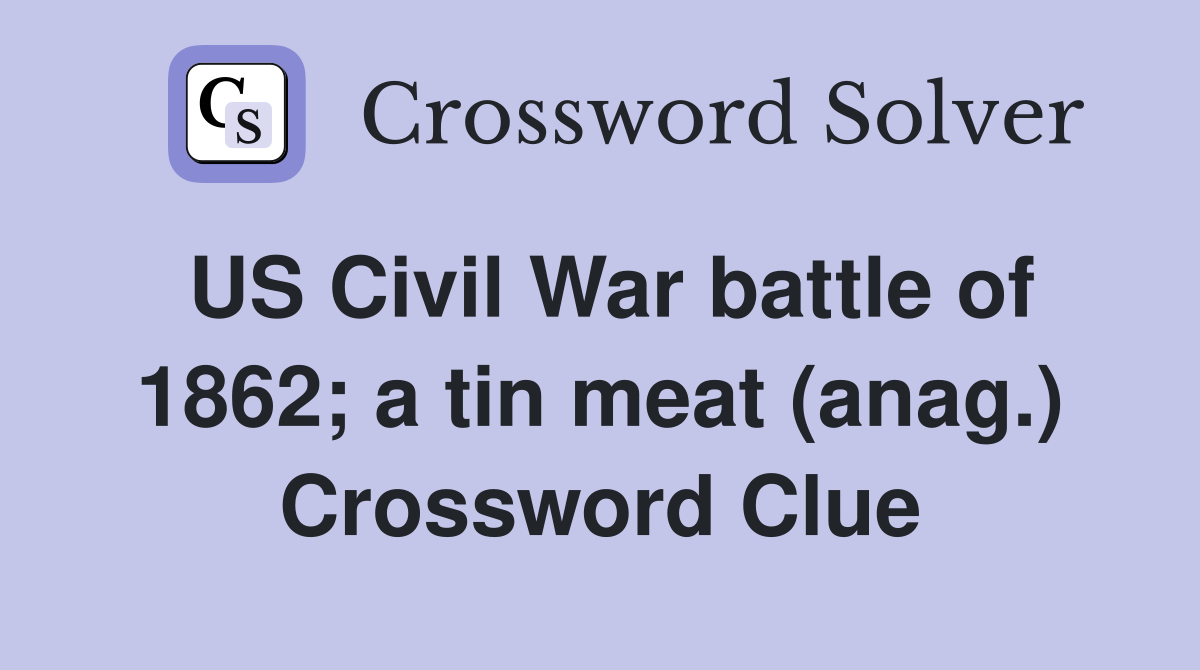 US Civil War battle of 1862; a tin meat (anag.) Crossword Clue