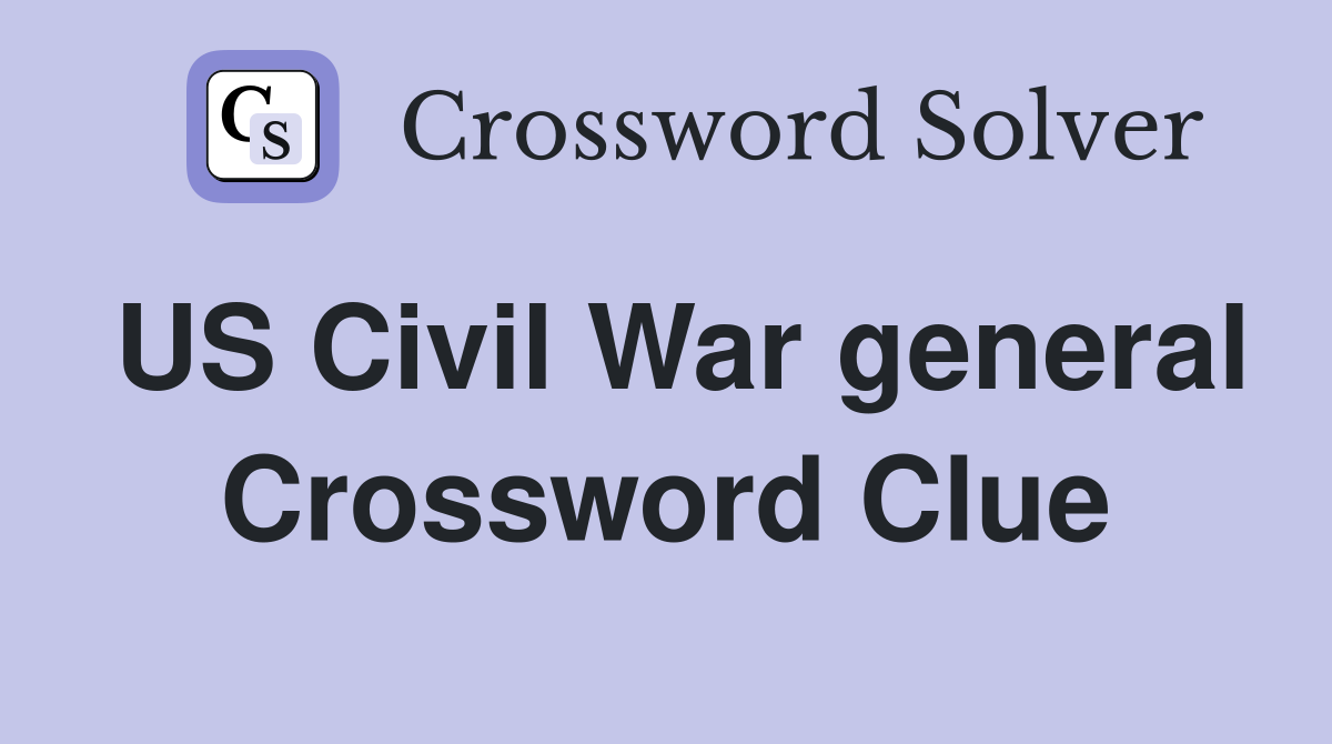 US Civil War general Crossword Clue
