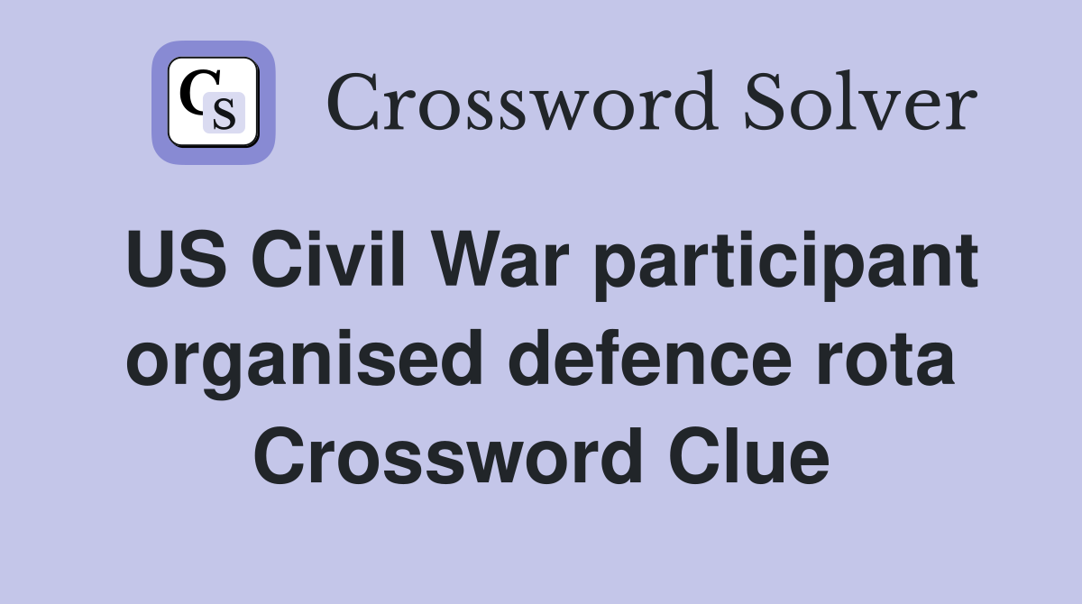 US Civil War participant organised defence rota Crossword Clue