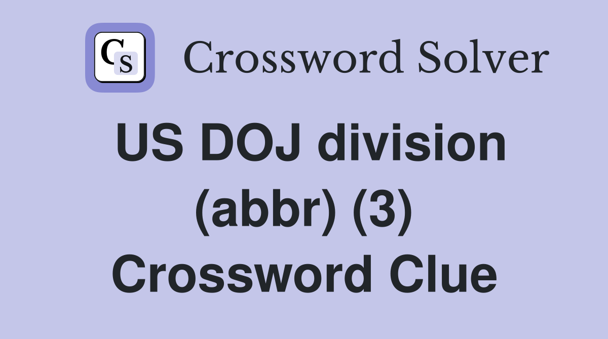 US DOJ division (abbr) (3) Crossword Clue