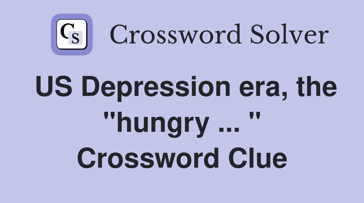 US Depression era, the ''hungry ... '' Crossword Clue
