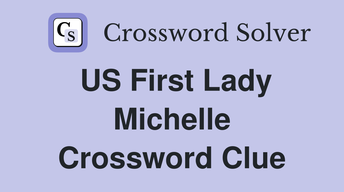 US First Lady Michelle Crossword Clue