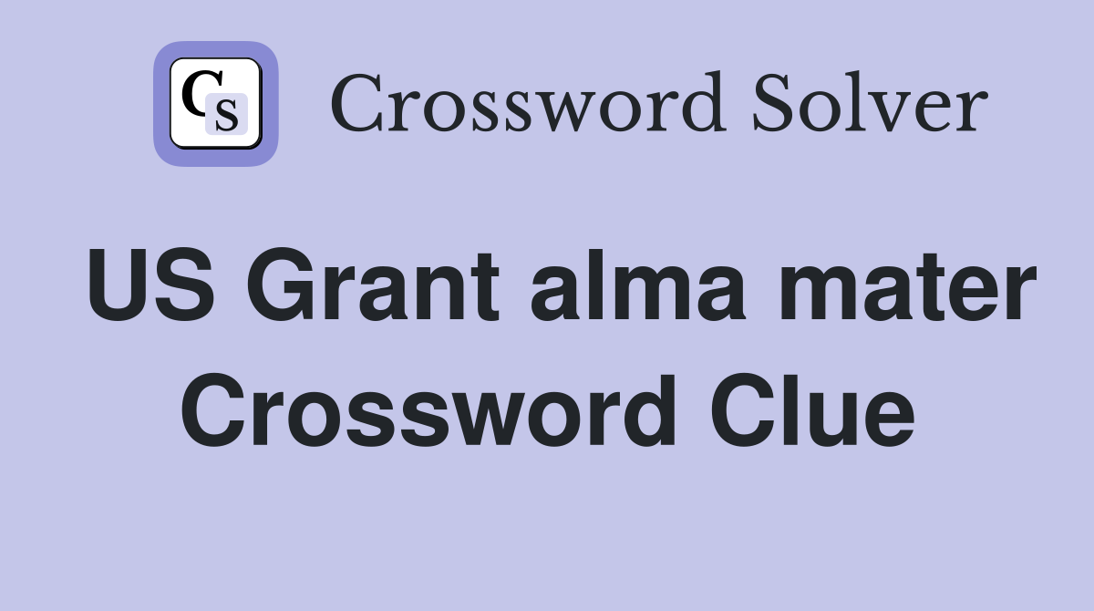 US Grant alma mater Crossword Clue