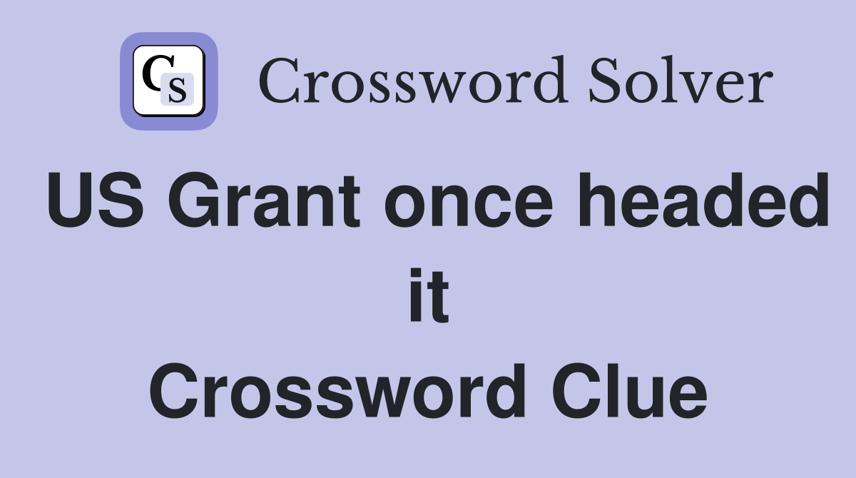 US Grant once headed it Crossword Clue