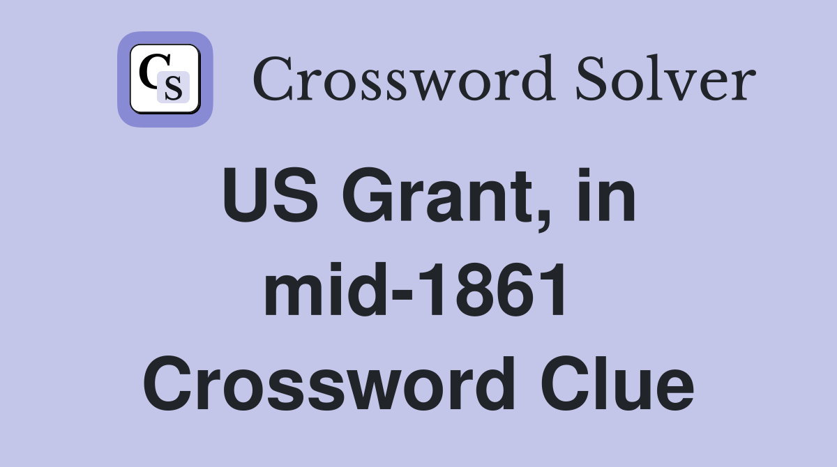 US Grant, in mid-1861 Crossword Clue
