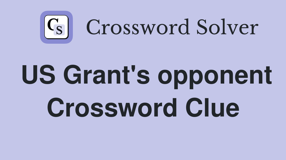 US Grant's opponent Crossword Clue
