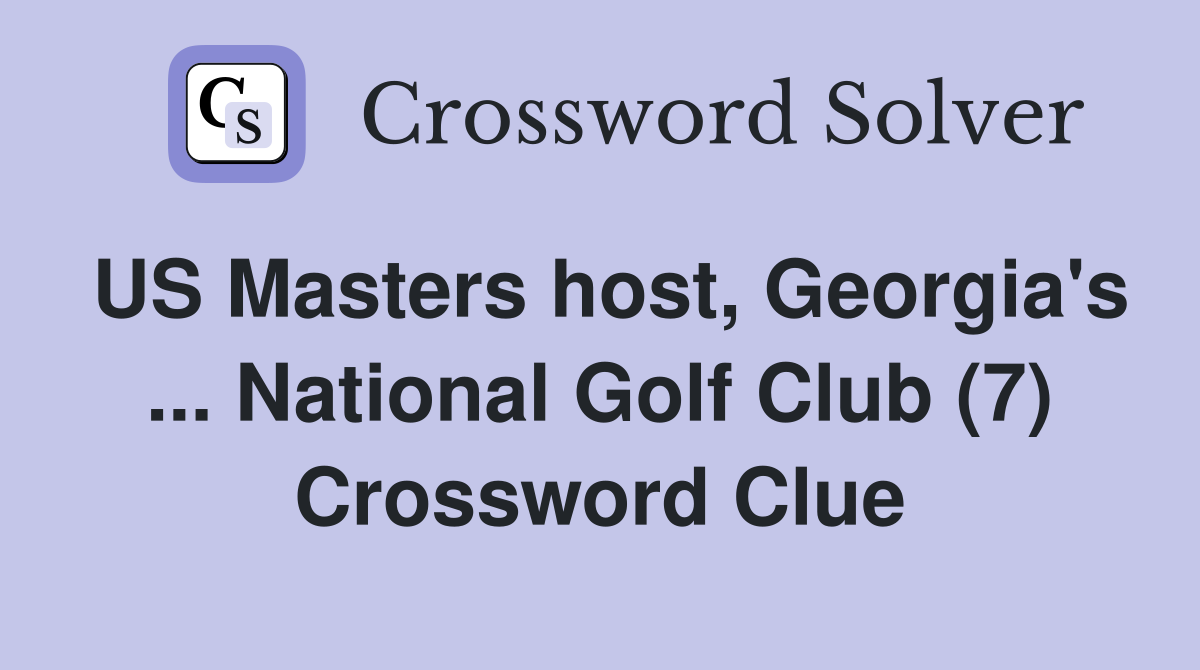 US Masters host, Georgia's ... National Golf Club (7) Crossword Clue