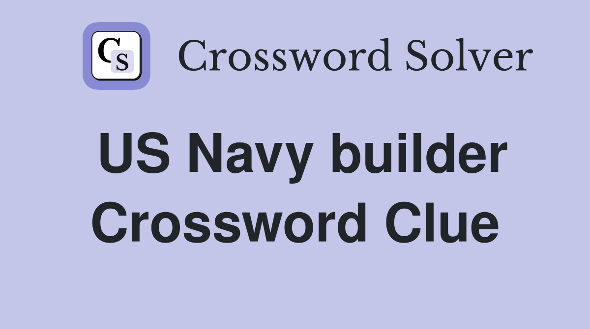 US Navy builder Crossword Clue