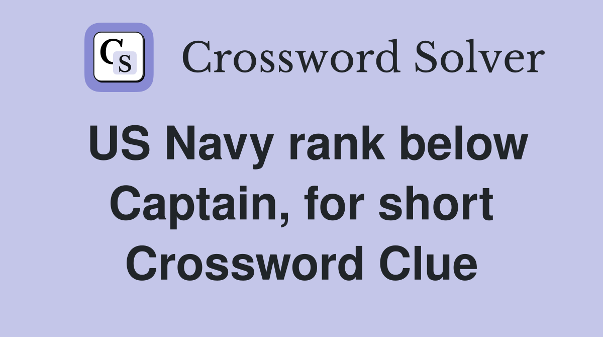 US Navy rank below Captain, for short Crossword Clue