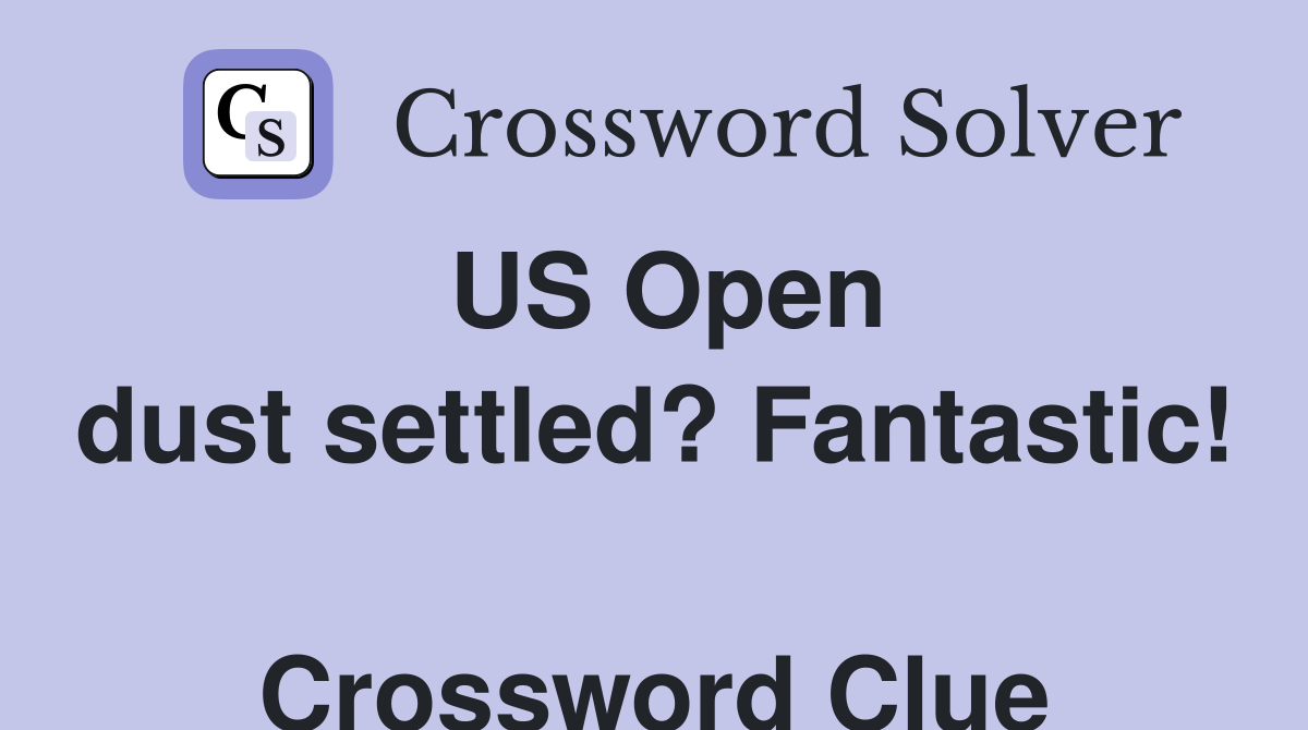 US Open dust settled? Fantastic!  Crossword Clue