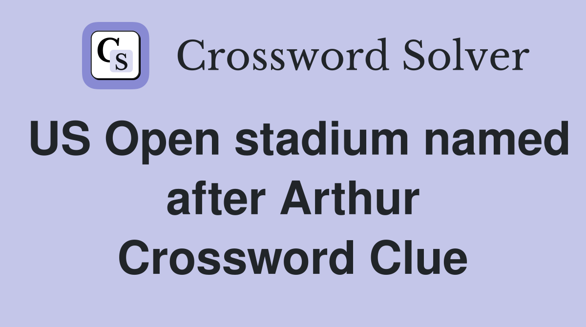 US Open stadium named after Arthur Crossword Clue