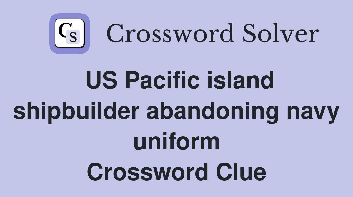 US Pacific island shipbuilder abandoning navy uniform Crossword Clue