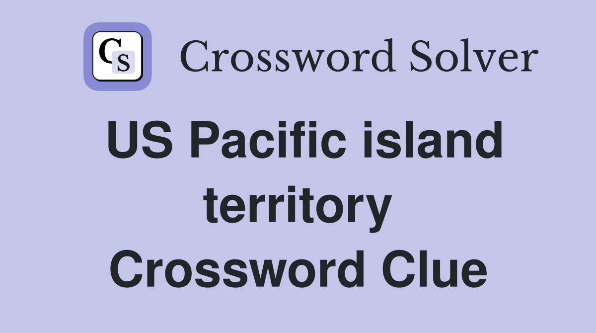 US Pacific island territory Crossword Clue
