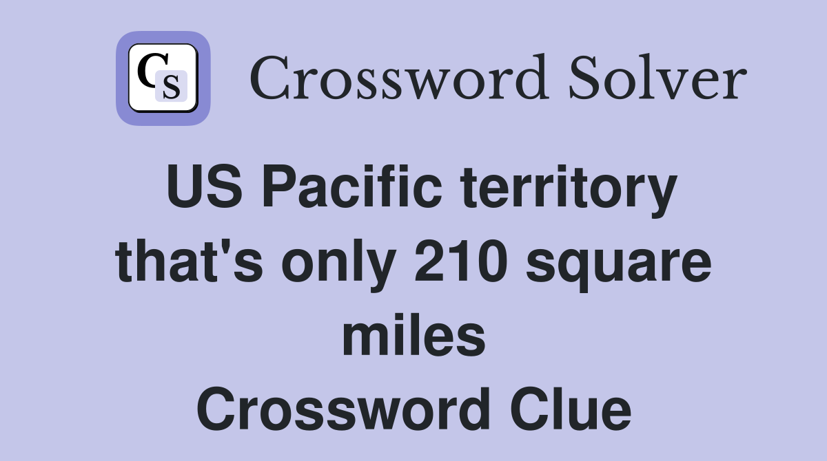 US Pacific territory that's only 210 square miles Crossword Clue