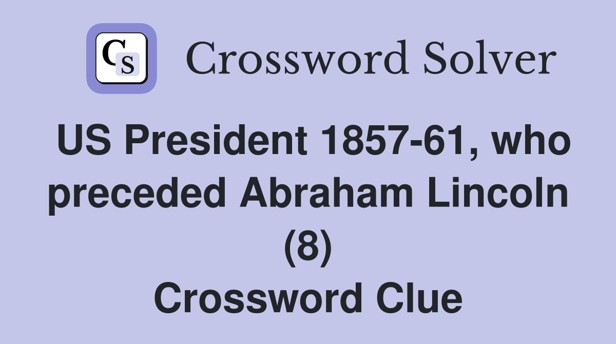 US President 1857-61, who preceded Abraham Lincoln (8) Crossword Clue