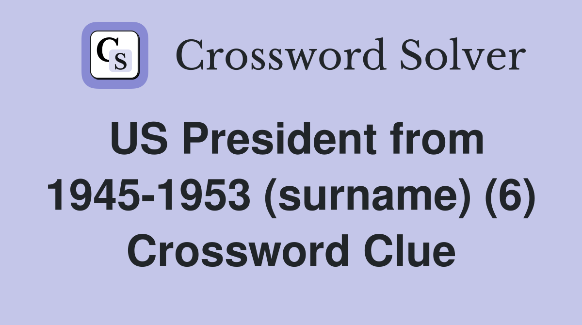 US President from 1945-1953 (surname) (6) Crossword Clue
