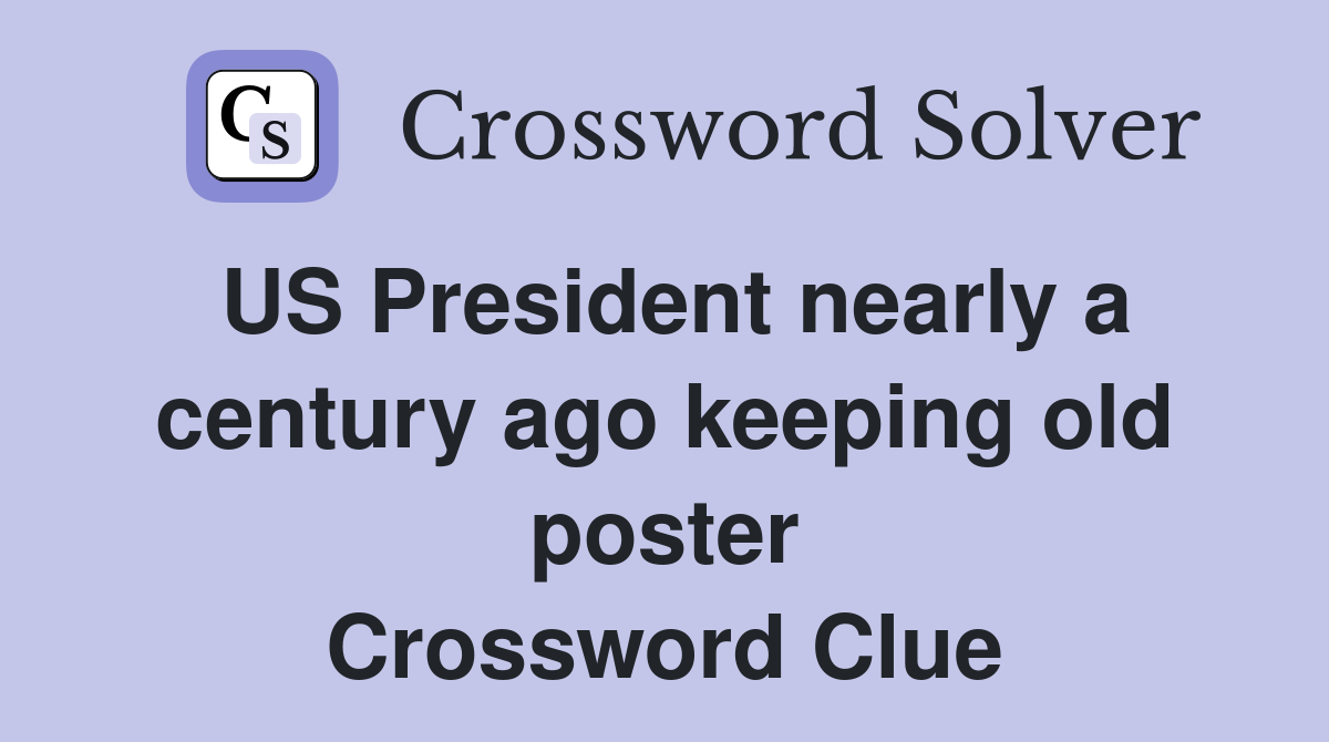 US President nearly a century ago keeping old poster Crossword Clue