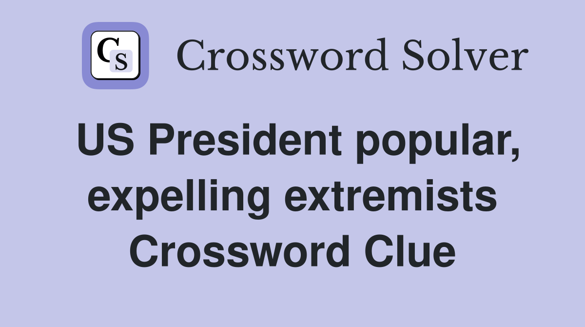 US President popular, expelling extremists Crossword Clue