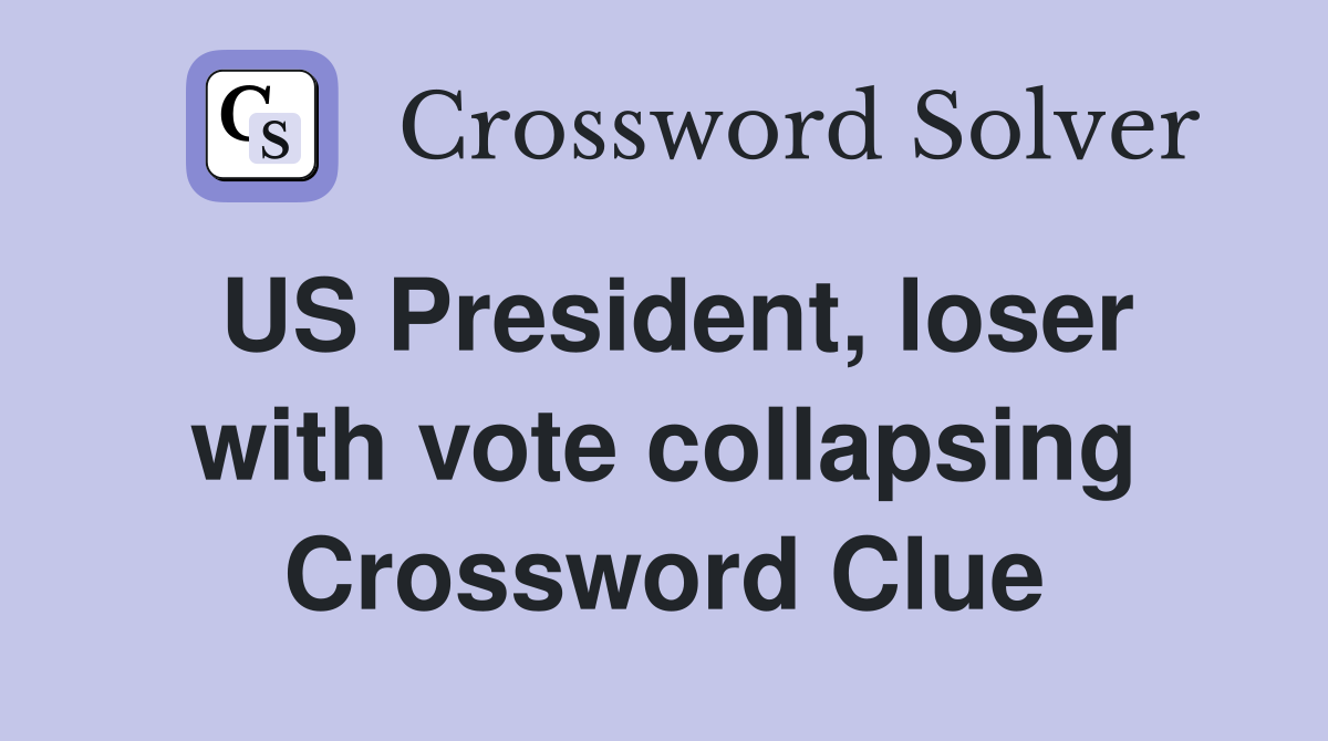 US President, loser with vote collapsing Crossword Clue