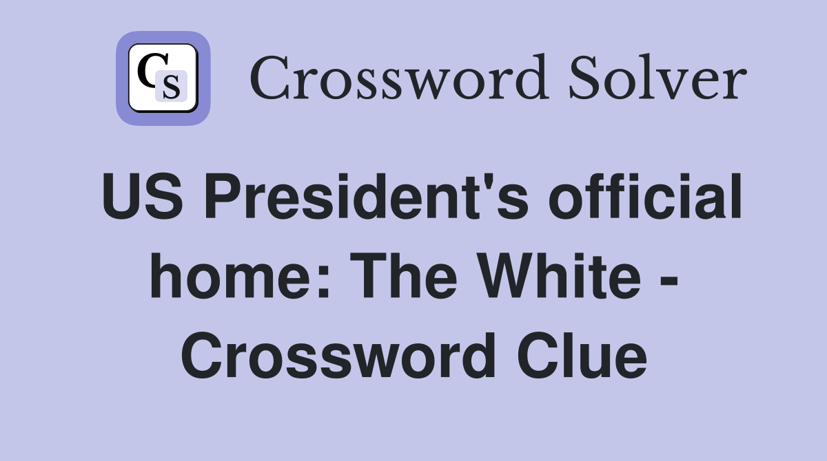 US President's official home: The White - Crossword Clue