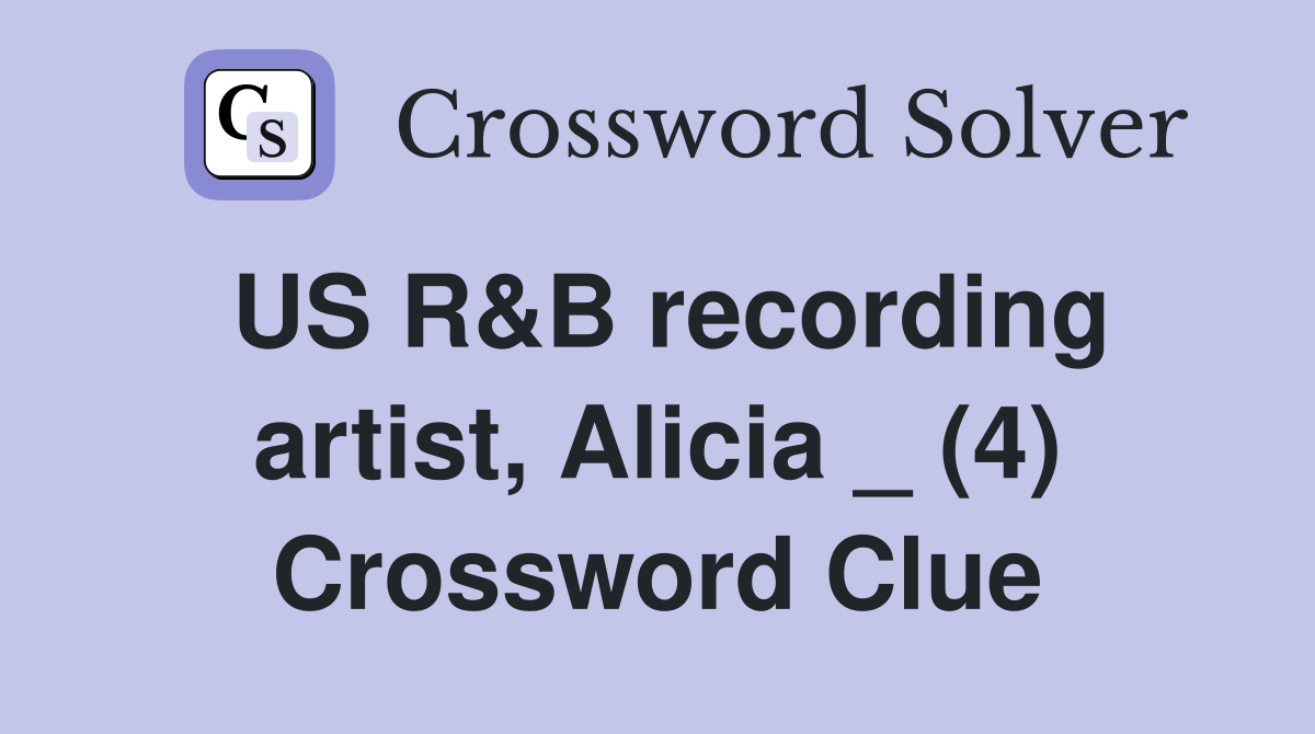 US R&B recording artist, Alicia _ (4) Crossword Clue