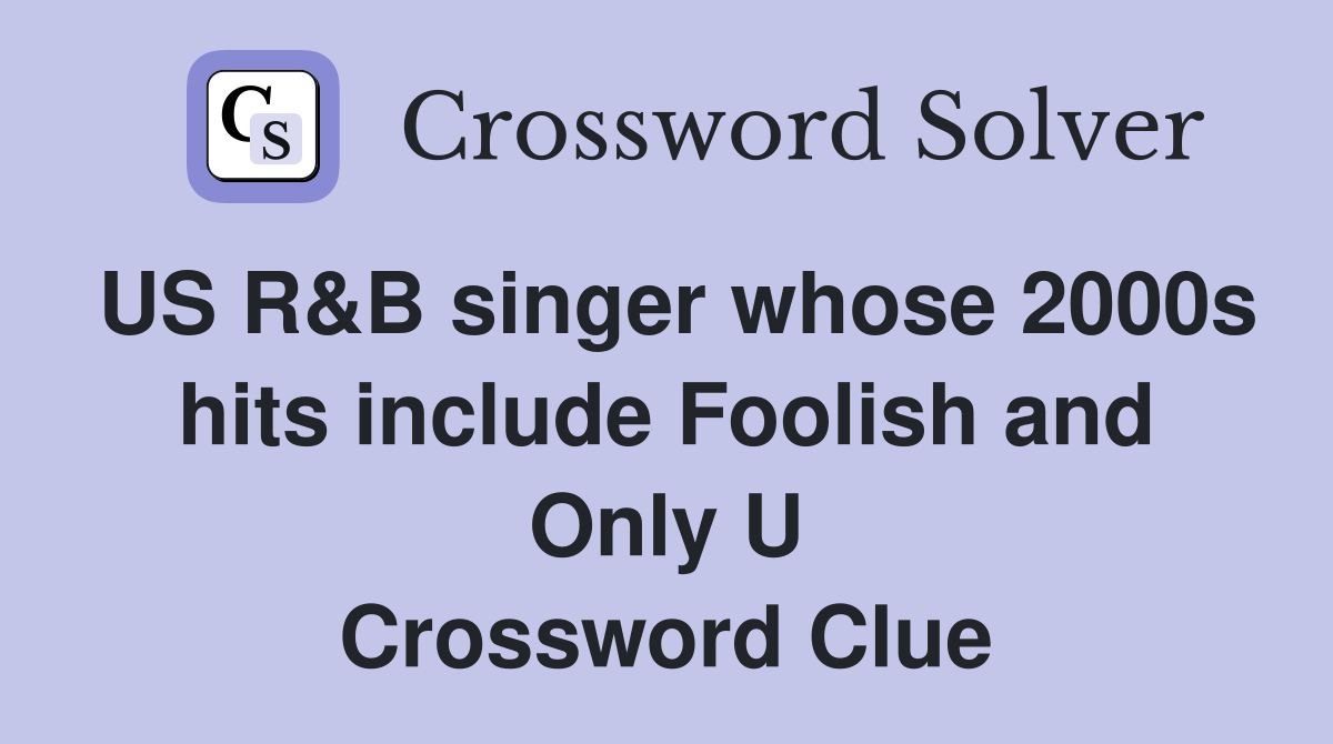 US R&B singer whose 2000s hits include Foolish and Only U Crossword Clue